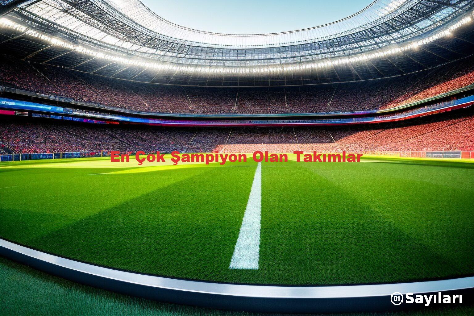 En Çok Şampiyon Olan Takımlar