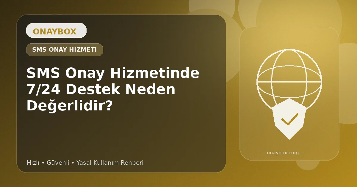 SMS Onay Hizmetinde 7/24 Destek Neden Değerlidir? - Onaybox SMS onay rehberi