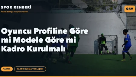 Oyuncu Profiline Göre mi Modele Göre mi Kadro Kurulmalı