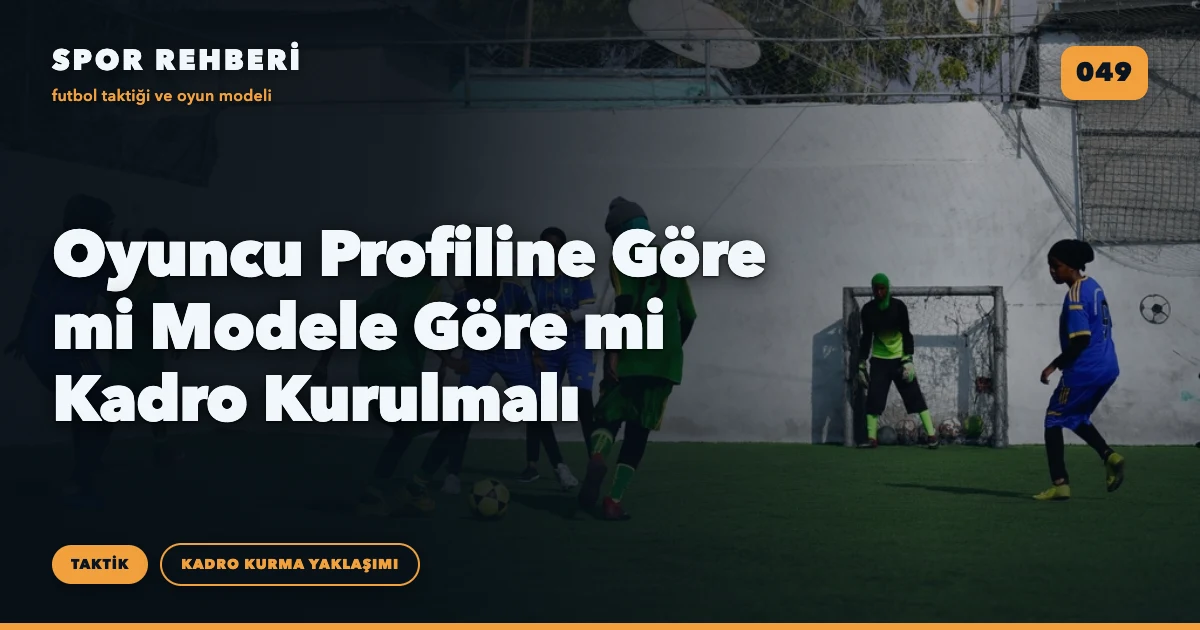 Oyuncu Profiline Göre mi Modele Göre mi Kadro Kurulmalı