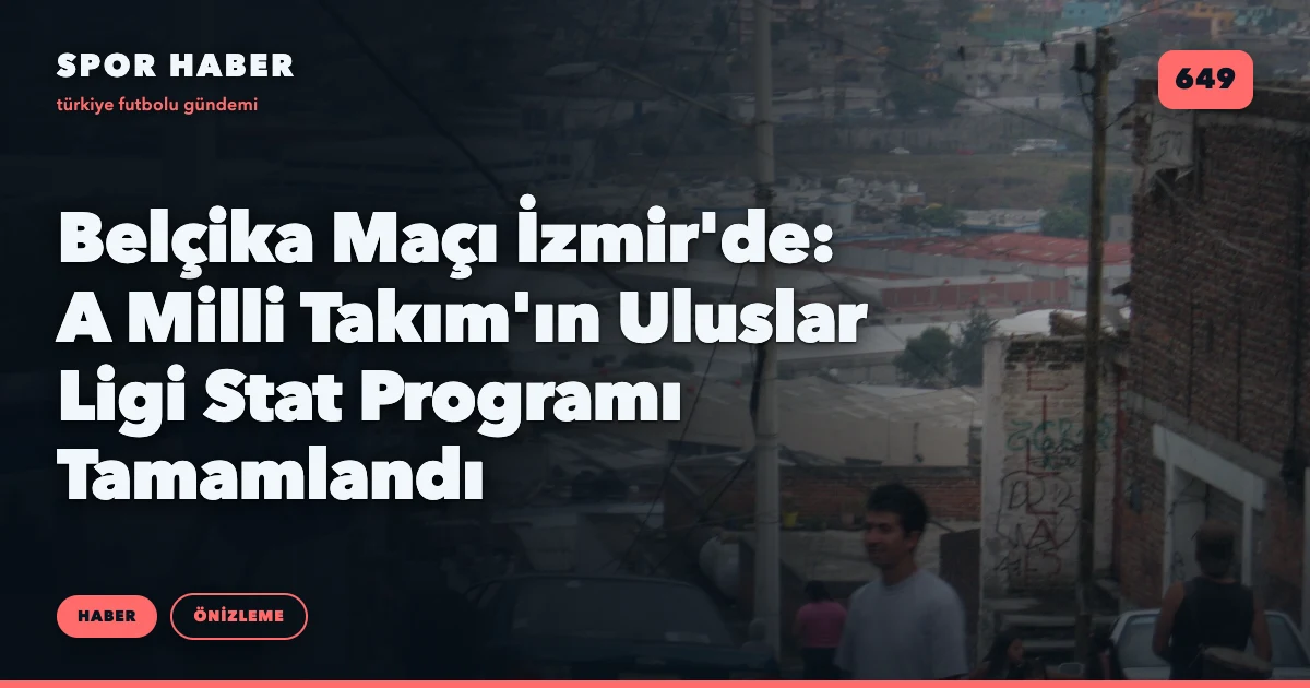 Belçika Maçı İzmir'de: A Milli Takım'ın Uluslar Ligi Stat Programı Tamamlandı
